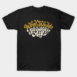 What Would Socrates Ask - Gold Curly Script T-Shirt